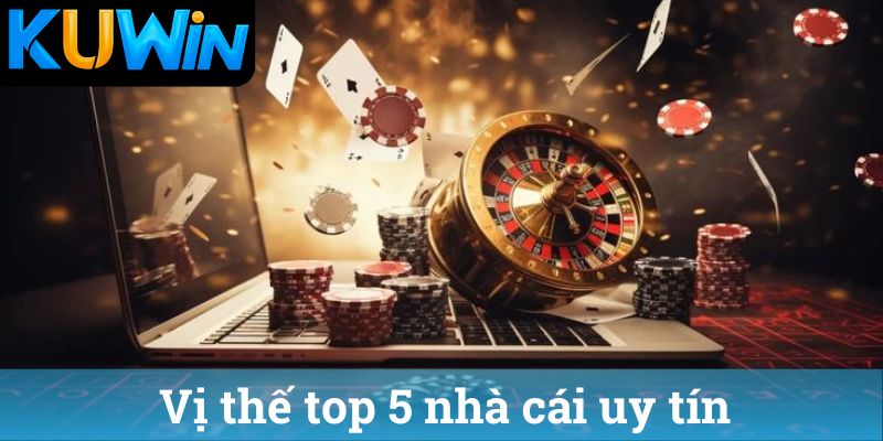 Vị thế top 5 nhà cái uy tín
